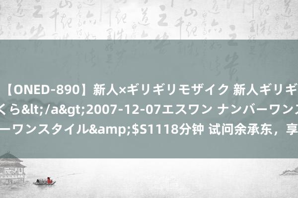【ONED-890】新人×ギリギリモザイク 新人ギリギリモザイク 吉野さくら</a>2007-12-07エスワン ナンバーワンスタイル&$S1118分钟 试问余承东，享界S9怎样越过迈巴赫？