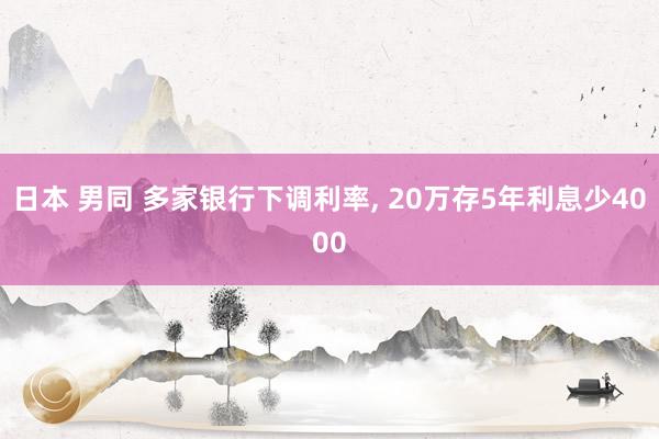 日本 男同 多家银行下调利率, 20万存5年利息少4000